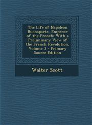 Life of Napoleon Buonaparte, Emperor of the French With a Preliminary View of the French Revolution, Volume 3,1287992765,9781287992769