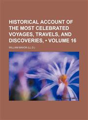 Historical Account of the Most Celebrated Voyages, Travels, and Discoveries, (Volume 16),115011021X,9781150110214