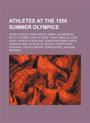 Athletes at the 1956 Summer Olympics Wilma Rudolph, Mamo Wolde, Bobby Joe Morrow, Betty Cuthbert, Emil Zátopek, Franjo Mihalić, John Landy,1155611985,9781155611983
