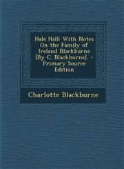 Hale Hall With Notes on the Family of Ireland Blackburne [By C. Blackburne]. - Primary Source Edition,1294828061,9781294828068
