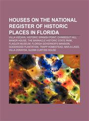 Houses on the National Register of Historic Places in Florida Villa Vizcaya, Historic Spanish Point, Chinsegut Hill Manor House,1156058317,9781156058312