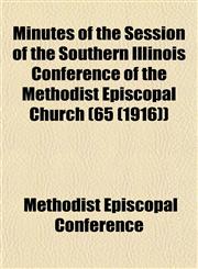 Minutes of the Session of the Southern Illinois Conference of the Methodist Episcopal Church (65 (1916)),1153509253,9781153509251