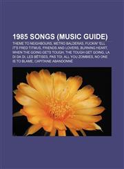 1985 songs (Music Guide) Theme to Neighbours, Metro Balderas, Fuckin' 'Ell It's Fred Titmus, Friends and Lovers, Burning Heart,1156159601,9781156159606