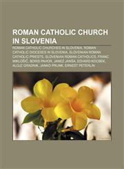 Roman Catholic Church in Slovenia Roman Catholic churches in Slovenia, Roman Catholic dioceses in Slovenia, Slovenian Roman Catholic priests,1158057091,9781158057092