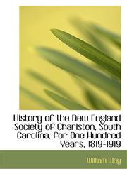 History of the New England Society of Charlston, South Carolina, for One Hundred Years, 1819-1919,1103784811,9781103784813