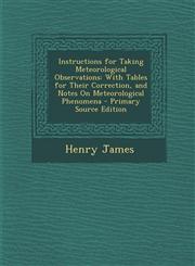 Instructions for Taking Meteorological Observations With Tables for Their Correction, and Notes on Meteorological Phenomena - Primary Source Edition,1295330520,9781295330522