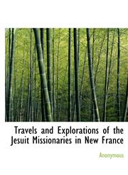 Travels and Explorations of the Jesuit Missionaries in New France,1117251209,9781117251202