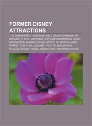 Former Disney attractions The Timekeeper, Horizons, Walt Disney's Parade of Dreams, If You Had Wings, ExtraTERRORestrial Alien Encounter,1155353552,9781155353555
