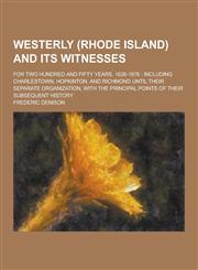Westerly (Rhode Island) and Its Witnesses; For Two Hundred and Fifty Years, 1626-1876 Including Charlestown, Hopkinton, and Richmond Until Their Sepa,1230432469,9781230432465