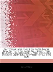 Articles On Poppy Seeds, including Kutia, Bagel, Lavash, Bialy, Poppyseed Oil, Kaiser Roll, Xacuti, Poppy Tea, Poppy Milk, GermknÃ¶del, Poppy Seed, Bublik, MakÃ³wki, Onion Roll, Poppy Seed Test (medical Sign),1243205148,9781243205148