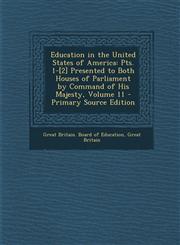 Education in the United States of America Pts. 1-[2] Presented to Both Houses of Parliament by Command of His Majesty, Volume 11 - Primary Source EDI,1289926336,9781289926335