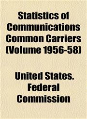 Statistics of Communications Common Carriers (Volume 1956-58),1154856607,9781154856606