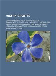 1958 in Sports 1958 Asian Games, 1958 British Empire and Commonwealth Games, 1958 in American Football, 1958 in Australian Rules Foot,1157550665,9781157550662