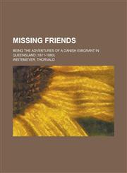 Missing Friends; Being the Adventures of a Danish Emigrant in Queensland (1871-1880).,1151059145,9781151059147