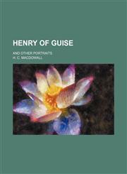 Henry of Guise; And Other Portraits,1458952509,9781458952509