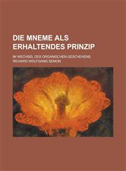Die Mneme ALS Erhaltendes Prinzip; Im Wechsel Des Organischen Geschehens,1235119572,9781235119576