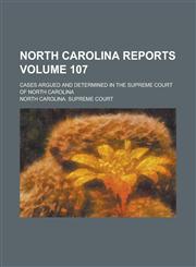 North Carolina Reports; Cases Argued and Determined in the Supreme Court of North Carolina Volume 107,1234269295,9781234269296