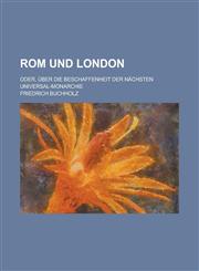 Rom Und London; Oder, Über Die Beschaffenheit Der Nächsten Universal-Monarchie,1235140350,9781235140358