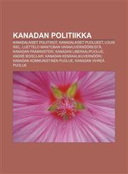Kanadan politiikka Kanadalaiset poliitikot, Kanadalaiset puolueet, Louis Riel, Luettelo Manitoban varakuvernööreistä, Kanadan pääministeri,1231894792,9781231894798