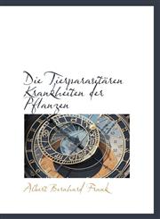 Die Tierparasitären Krankheiten der Pflanzen,1110714025,9781110714025