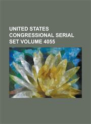 United States Congressional Serial Set Volume 4055,1234070464,9781234070465
