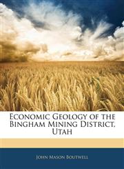 Economic Geology of the Bingham Mining District, Utah,1142255875,9781142255879