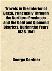 Travels in the Interior of Brazil, Principally Through the Northern Provinces, and the Gold and Diamond Districts, During the Years 1836-1841,1151274143,9781151274144
