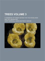 Trees Volume 3; a handbook of forest-botany for the woodlands and the laboratory,123599497X,9781235994975