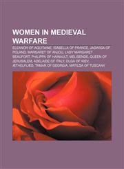 Women in Medieval warfare Eleanor of Aquitaine, Isabella of France, Jadwiga of Poland, Margaret of Anjou, Lady Margaret Beaufort,115679885X,9781156798850