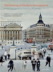 The Making of Modern Management British Management in Historical Perspective,0199573999,9780199573998