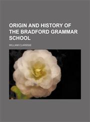Origin and history of the Bradford grammar school,1236614844,9781236614841