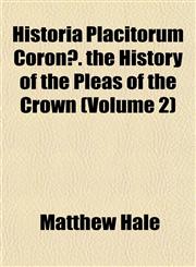 Historia Placitorum Coronæ. the History of the Pleas of the Crown (Volume 2),1152831992,9781152831995