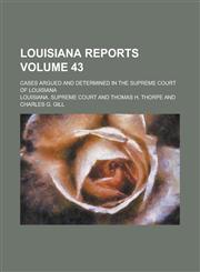 Louisiana Reports; Cases Argued and Determined in the Supreme Court of Louisiana Volume 43,113042913X,9781130429138