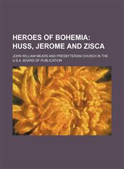 Heroes of Bohemia; Huss, Jerome and Zisca,1150774711,9781150774713