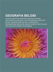 Geografia Belgiei Cioturi legate de geografia Belgiei, Diviziuni teritoriale ale Belgiei, Lacuri din Belgia, Râuri din Belgia,123338466X,9781233384662