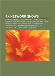 FX network shows Damages, Major League Baseball on Fox, Sons of Anarchy, The Shield, Over There, Nip|Tuck, Rescue Me, NASCAR on Fox, Dirt,1156465575,9781156465578