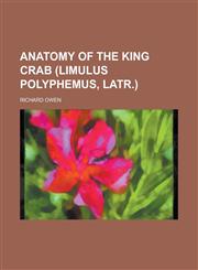 Anatomy of the King Crab (Limulus Polyphemus, Latr.),1153277956,9781153277952