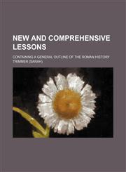 New and Comprehensive Lessons; Containing a General Outline of the Roman History,1151477656,9781151477651