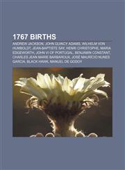 1767 births Andrew Jackson, John Quincy Adams, Wilhelm von Humboldt, Jean-Baptiste Say, Henri Christophe, Maria Edgeworth, John VI of Portugal,1157492975,9781157492979