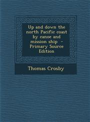 Up and Down the North Pacific Coast by Canoe and Mission Ship - Primary Source Edition,1295399059,9781295399055