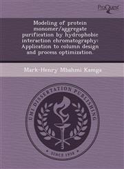 Modeling of protein monomer/aggregate purification by hydrophobic interaction chromatography Application to column design and process optimization.,1243747285,9781243747280
