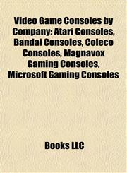 Video Game Consoles by Company Atari Consoles, Bandai Consoles, Coleco Consoles, Magnavox Gaming Consoles, Microsoft Gaming Consoles,1158009097,9781158009091