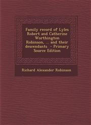 Family Record of Lyles Robert and Catherine Worthington Robinson, ... and Their Descendants - Primary Source Edition,1287886302,9781287886303