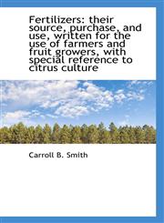 Fertilizers their source, purchase, and use, written for the use of farmers and fruit growers, with,1117346358,9781117346359
