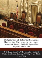 Distribution of Potential Spawning Habitat for Sturgeon in the Lower Missouri River, 2003-06 Open-File Report 2007-1192,1288744765,9781288744763