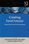 Creating Food Futures Trade, Ethics and the Environment,0754649075,9780754649076