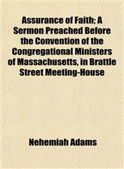Assurance of Faith; A Sermon Preached Before the Convention of the Congregational Ministers of Massachusetts, in Brattle Street Meeting-House,1153290987,9781153290982