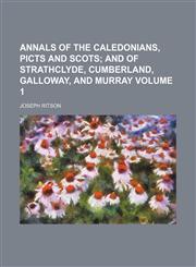 Annals of the Caledonians, Picts and Scots Volume 1 ;  and of Strathclyde, Cumberland, Galloway, and Murray,1151889121,9781151889126