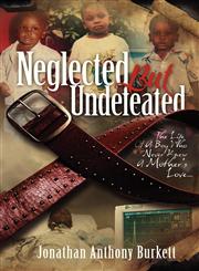 Neglected But Undefeated "The Life Of A Boy Who Never Knew A Mother's Love",0985297026,9780985297022