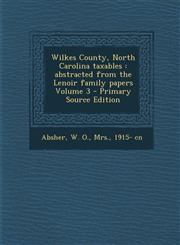 Wilkes County, North Carolina Taxables Abstracted from the Lenoir Family Papers Volume 3 - Primary Source Edition,1294700766,9781294700760